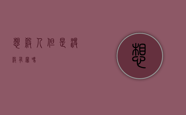 想杀人但是没杀有罪吗