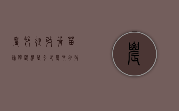 农村征收青苗补偿标准是多少（农村征收青苗补偿标准文件）