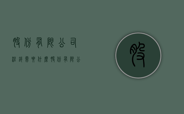 股份有限公司注销需要什么（股份有限公司注册金额最低）