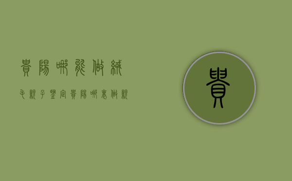 贵阳哪能做绒毛亲子鉴定（贵阳哪里做亲子鉴定具有法律效力）