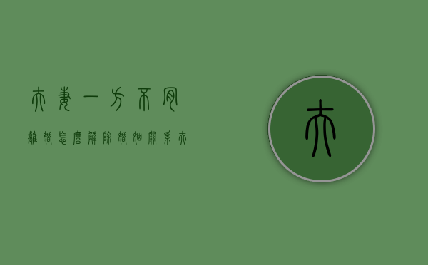 夫妻一方不肯离婚怎么解除婚姻关系（夫妻中一方不同意离婚）