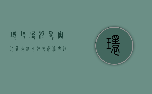 环境侵权受害人重大过失如何承担责任（环境侵权的救济及途径）