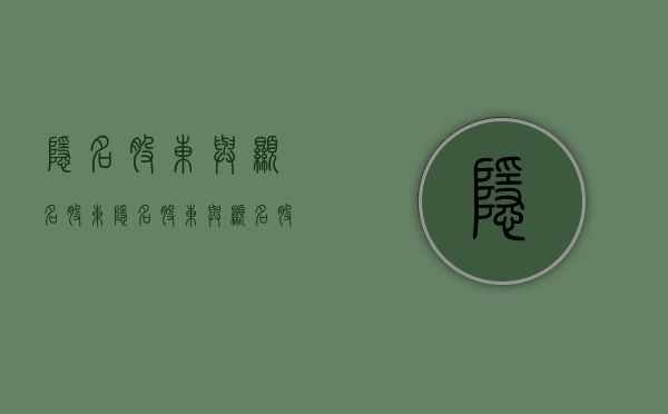 隐名股东与显名股东（隐名股东与显名股东的关系）