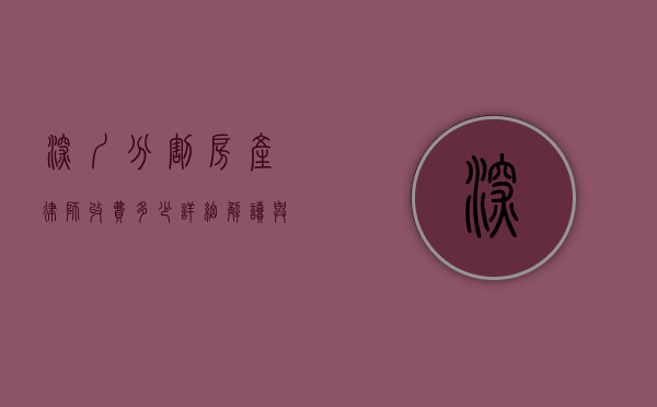 深圳分割房产律师收费多少？详细解读与影响因素