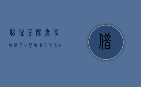 借条实际书写时间可以鉴定吗有效吗（借条实际书写时间可以鉴定吗合法吗）