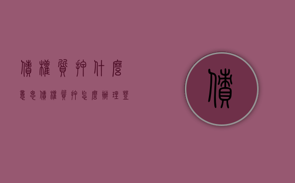 债权质押什么意思（债权质押怎么办理?登记部门?）