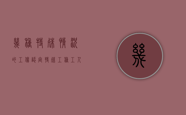 几种特殊情况的工伤认定（特殊工种工人缴纳的工伤保险费属于）