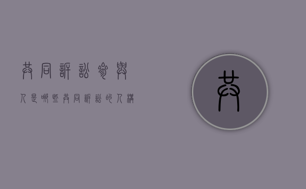 共同诉讼参与人是哪些（共同诉讼的人构成要件）