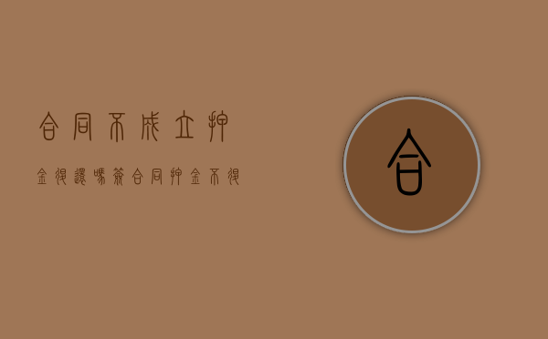合同不成立押金退还吗？（签合同押金不退找哪个部门）