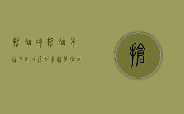 抢劫和抢劫未遂的区别（抢劫未遂算抢劫罪吗）