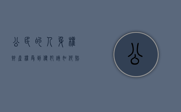 公民的人身权、财产权受到侵犯该如何赔偿（侵犯人身,财产权利提起什么诉讼?）