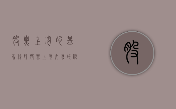 股票上市的基本条件（股票上市交易的条件是什么）