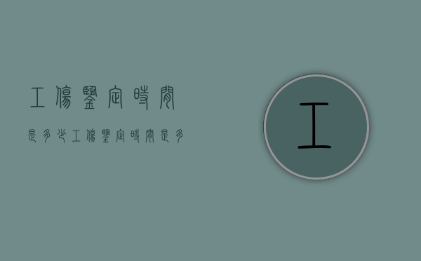 工伤鉴定时间是多少（工伤鉴定时间是多少天内）