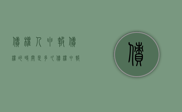 债权人申报债权的时间是多久（债权申报的法律后果）