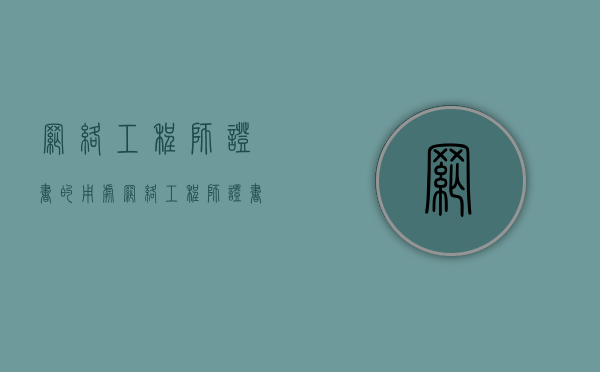 网络工程师证书的用处（网络工程师证书什么样子）