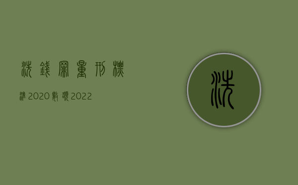 洗钱罪量刑标准2020数额（2022洗钱罪的量刑标准）