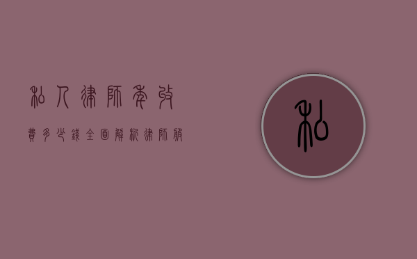 私人律师年收费多少钱？全面解析律师服务费用