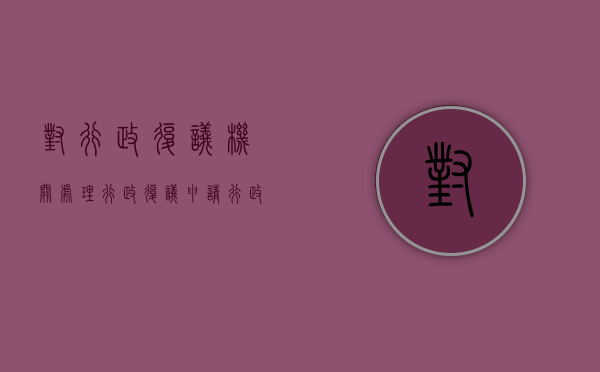对行政复议机关处理行政复议申请（行政复议的请求有哪些）