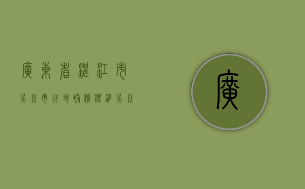 广东省湛江市吴川市征地补偿标准（吴川土地征收）