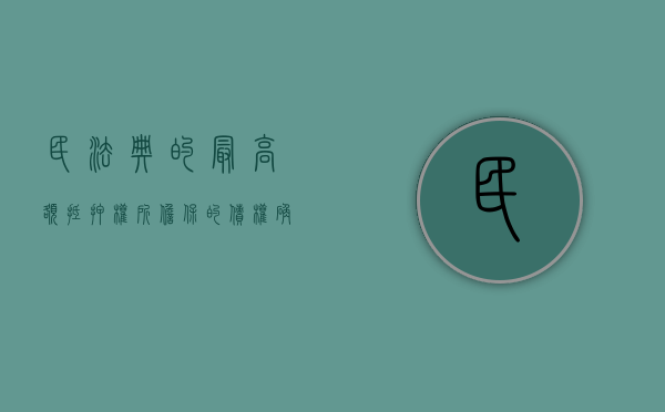 民法典的最高额抵押权所担保的债权确定是什么（最高额抵押担保范围 司法解释）