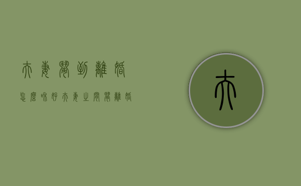 夫妻闹到离婚怎么和好（夫妻之间闹离婚）