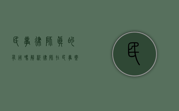 民事律师真的有用吗？解析律师在民事案件中的关键作用