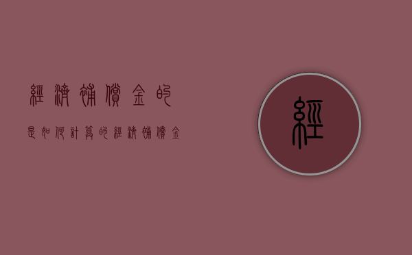 经济补偿金的是如何计算的（经济补偿金如何计算 举例）