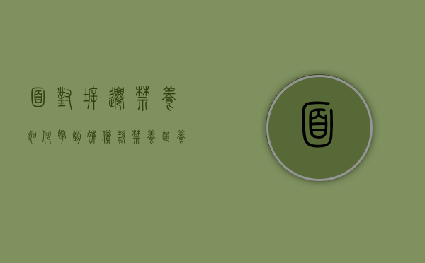 面对拆迁禁养，如何拿到补偿款（禁养区养殖场搬迁方案）