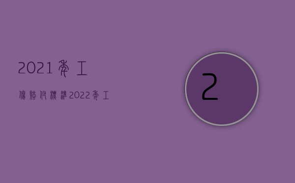 2021年工伤赔付标准（2022年工伤赔偿标准全国统一是什么？）