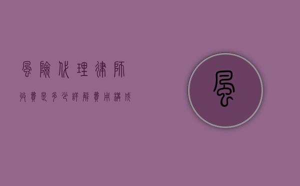 风险代理律师收费是多少？详解费用构成与影响因素