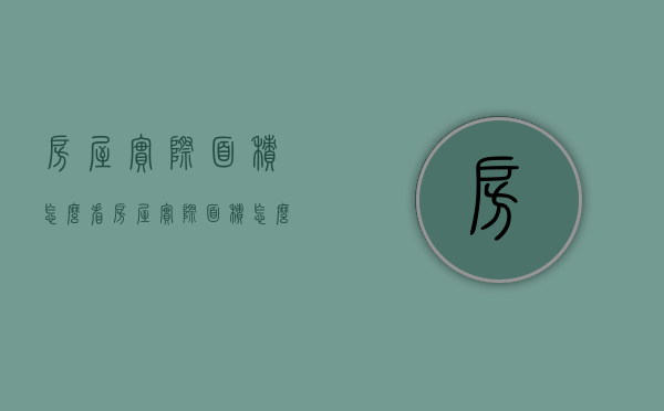房屋实际面积怎么看（房屋实际面积怎么算的）