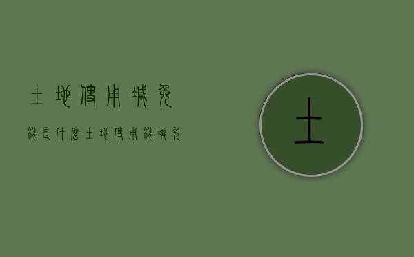 土地使用减免税是什么（土地使用税减免税款的会计分录）