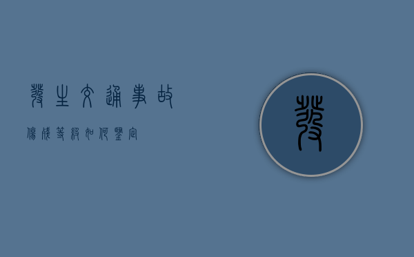 发生交通事故伤残等级如何鉴定？