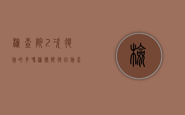 检查院2次退侦的多吗（检察院退回侦查两次）