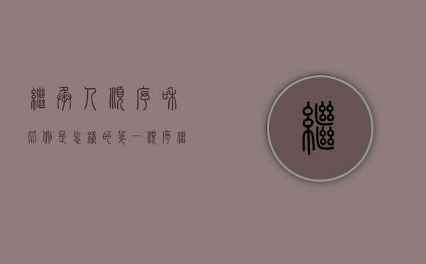 继承人顺序和比例是怎样的（第一顺序继承人和第二顺序继承人）