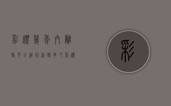 彩礼几年内离婚可以追回（结婚多久彩礼不用退回去）