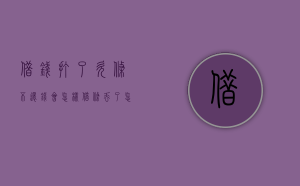 借钱打了欠条不还钱会怎样（借条丢了怎么办）