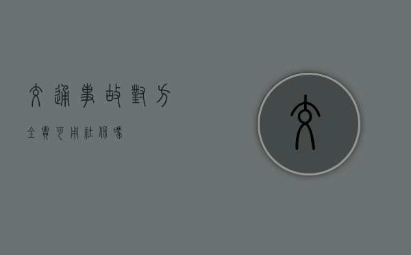 交通事故对方全责可用社保吗？