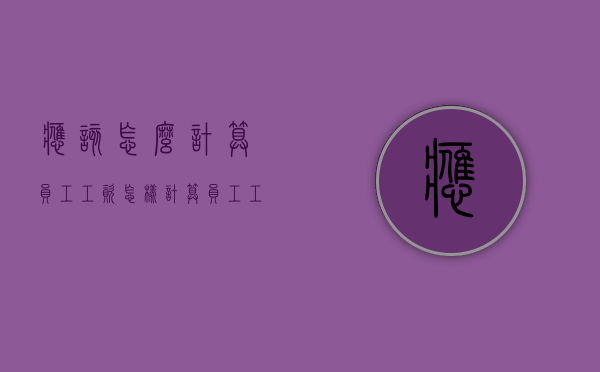 应该怎么计算员工工资（怎样计算员工工资）