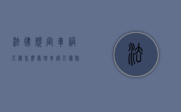 法律规定车祸人伤怎么处理（车祸人伤赔偿有哪些费用）