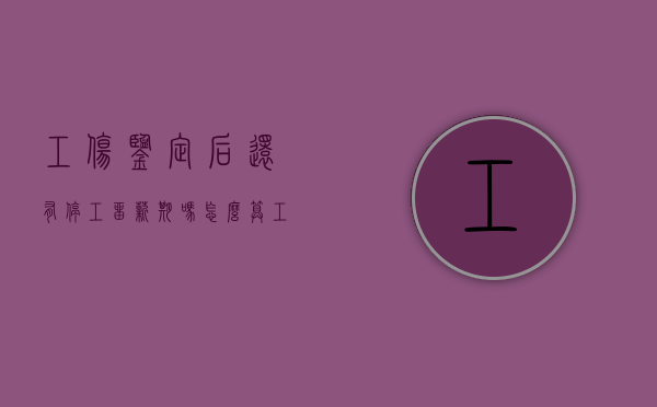 工伤鉴定后还有停工留薪期吗怎么算（工伤鉴定后还有停工留薪期吗怎么赔偿）