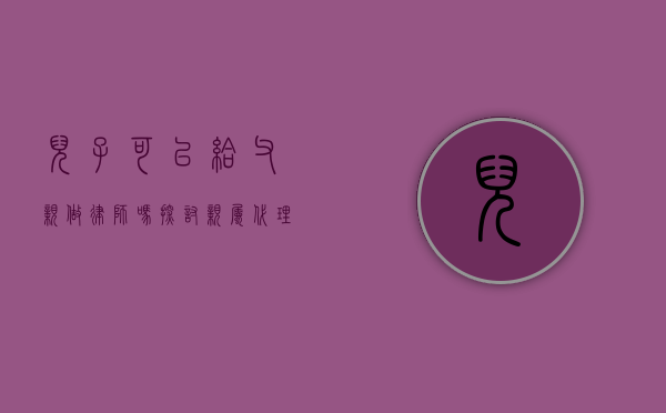 儿子可以给父亲做律师吗？探讨亲属代理的法律与伦理