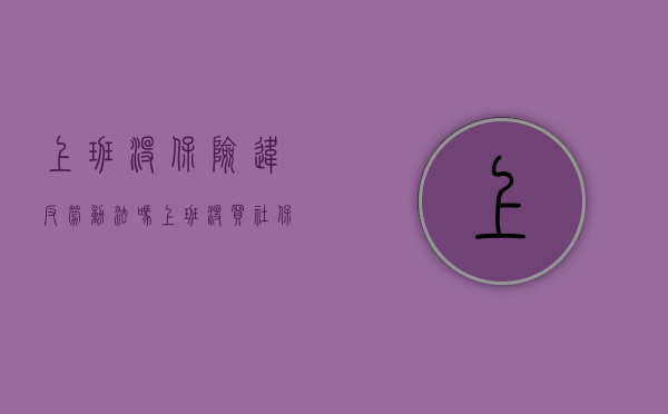上班没保险违反劳动法吗(上班没买社保可以领失业金吗) 上班没保险违反劳动法吗(上班没买社保可以领失业金吗)