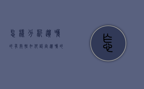 怎样分析遗嘱的有效性（如何认定遗嘱的有效性）