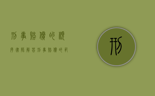 刑事赔偿的顺序（律师解答刑事赔偿的范围）