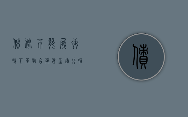 债务不能履行时可否对合伙财产进行拍卖变卖（债权人可以要求合伙人清偿全部债务吗）