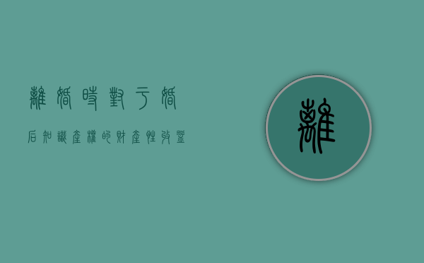 离婚时对于婚后知识产权的财产性收益如何分割（婚姻存续期间的知识产权）