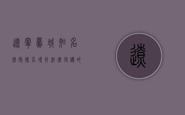 辽宁凤城知名律师排名，寻找法律守护的精英