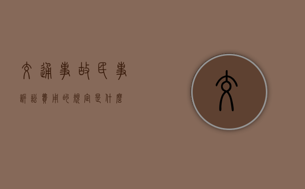 交通事故民事诉讼费用的规定是什么？
