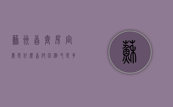 苏州首套房定义是什么,首付比例又是多少呢（苏州首套房首付新政策2021）